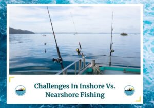 Three fishing rods are set up on a boat with a calm sea and distant islands in the background. The scene is serene and clear, with no visible fish or activity in the water. The image is framed by a design resembling water waves. Below the photo is a caption: Challenges In Inshore Vs. Nearshore Fishing, with two small circular icons depicting a boat on water, which is the logo of Fish Daily Charters.