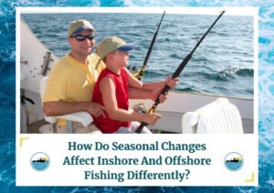A man and a child sitting on a boat, both smiling and holding fishing rods. The man is wearing sunglasses and a yellow shirt, while the child is wearing a red shirt and a hat. The ocean is calm and visible in the background. The image is framed by a design resembling water waves. Below the photo is a caption: 'How Do Seasonal Changes Affect Inshore And Offshore Fishing Differently?' with two small circular icons depicting a boat on water, which is the logo of Fish Daily Charters. 