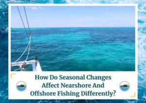 The image shows a clear and expansive view of the ocean with the text at the bottom reading, "How Do Seasonal Changes Affect Nearshore And Offshore Fishing Differently?" The image is framed with a water wave design and includes a logo featuring a fishing boat. The scene captures a serene and bright day at sea, emphasizing the open waters and the subject of fishing.