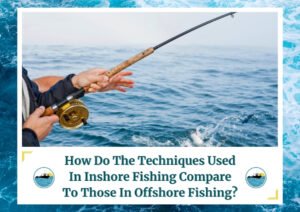 A close-up of a person holding a fishing rod over a body of water. The rod is slightly bent, indicating a fish on the line. The image is framed by a design resembling water waves. Below the photo is a caption: 'How Do The Techniques Used In Inshore Fishing Compare To Those In Offshore Fishing?' with two small circular icons depicting a boat on water, which is the logo of Fish Daily Charters. 
