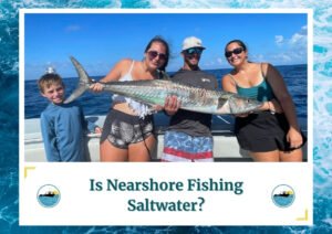 The image shows a group of people on a boat, proudly displaying a large fish they caught. The group includes two women, a man, and a young boy, all smiling and enjoying their fishing experience under a bright, sunny sky with the ocean in the background. The text at the bottom of the image reads, "Is Nearshore Fishing Saltwater?" The design includes the "Fish Daily Charters" logo in the bottom corners, with a wave-themed border that complements the fishing and ocean theme.