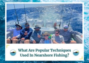 The image depicts a group of six people relaxing on a boat with fishing rods set up, enjoying their nearshore fishing experience under a clear blue sky. They are all wearing hats and sunglasses, indicative of a sunny day out at sea. The text at the bottom reads, "What Are Popular Techniques Used In Nearshore Fishing?" The design includes the "Fish Daily Charters" logo in the bottom corners, with a wave-themed border that complements the fishing and ocean theme.