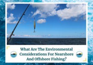 The image shows a fishing rod with a lure hanging from the line against a backdrop of the open ocean and a partly cloudy blue sky. The text at the bottom reads "What Are The Environmental Considerations For Nearshore And Offshore Fishing?" in bold font. The image is framed with a water wave design, and two logos featuring a boat on water are placed at the bottom corners, complementing the theme of the environmental impact of different fishing methods.