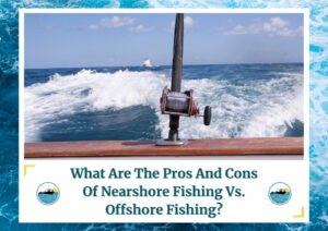 The image shows the back of a boat moving through the water, with the waves created by the boat visible in the foreground. A fishing rod is mounted on the boat, positioned towards the ocean. In the background, another boat is seen in the distance on the open sea. The text at the bottom reads "What Are The Pros And Cons Of Nearshore Fishing Vs. Offshore Fishing?" in bold font. The image is framed with a water wave design, and two logos featuring a boat on water are placed at the bottom corners, complementing the theme of comparing different fishing methods.