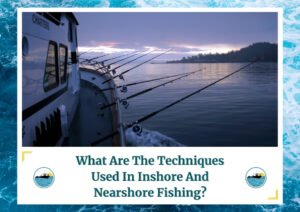 An image of a fishing boat at dawn with multiple fishing rods lined up along the side, ready for use. The water is calm, and there is a faint light in the sky, indicating early morning. The text at the bottom reads, "What Are The Techniques Used In Inshore And Nearshore Fishing?" The image is framed with a design resembling water waves and includes a logo with a fishing boat.