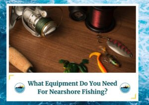 The image features various fishing equipment on a wooden surface, including a reel, fishing line spool, lures, and hooks. The text at the bottom reads, "What Equipment Do You Need For Nearshore Fishing?" The design includes the "Fish Daily Charters" logo in the bottom corners, and the border has a wave-themed pattern that complements the fishing and ocean theme.