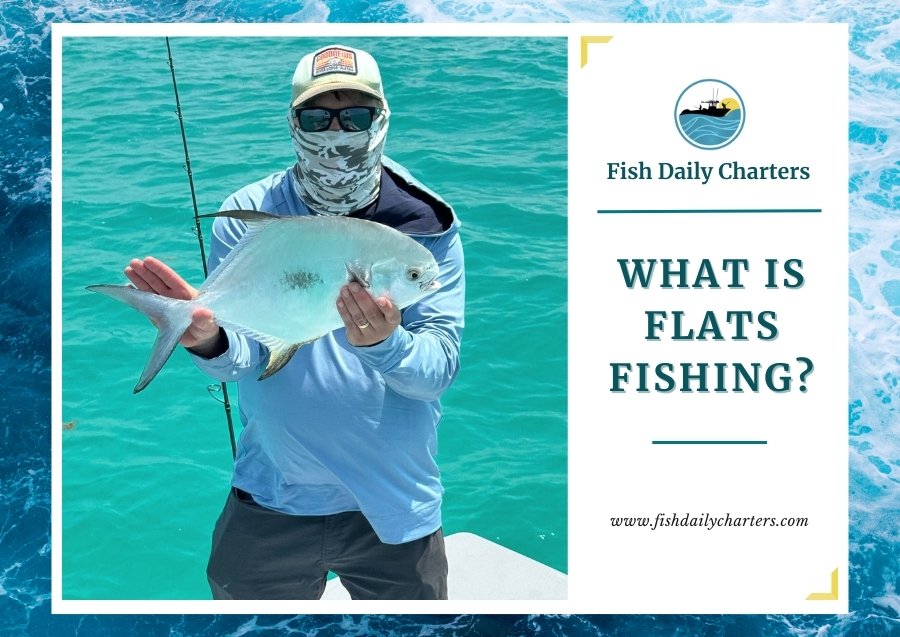 The image shows an angler holding a freshly caught fish, standing on a boat with clear, turquoise waters in the background. The angler is wearing sunglasses, a hat, and a neck gaiter for sun protection, indicating a well-prepared fishing excursion. The right side of the image features the Fish Daily Charters logo, the text "WHAT IS FLATS FISHING?" and the website www.fishdailycharters.com.