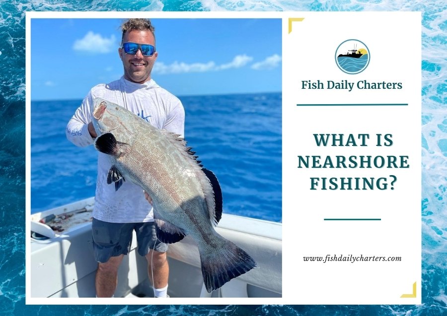 The image features a smiling fisherman holding a large fish on a boat with a clear blue ocean background. The right side of the image contains a white section with the "Fish Daily Charters" logo at the top, the text "WHAT IS NEARSHORE FISHING?" in the middle, and the website "www.fishdailycharters.com" at the bottom. The design is clean and visually appealing, with a wave-themed border that complements the fishing and ocean theme.