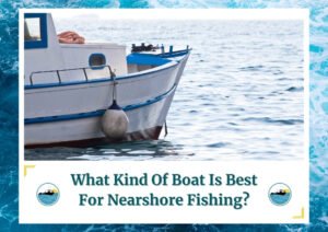 The image shows the bow of a boat with blue and white paint, partially visible on the calm water, indicating it is docked or anchored. The design includes a text overlay at the bottom asking, "What Kind Of Boat Is Best For Nearshore Fishing?" and features a fishing-themed logo on either side of the text. The image effectively highlights the topic of selecting appropriate boats for nearshore fishing.